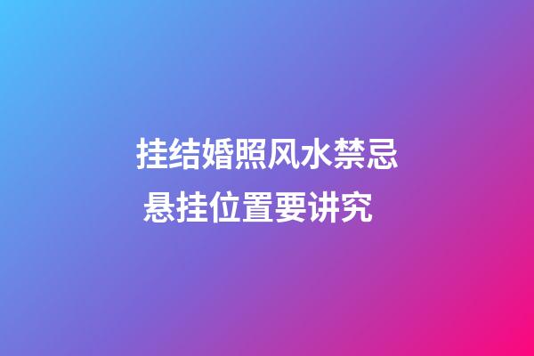 挂结婚照风水禁忌 悬挂位置要讲究